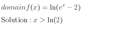 The domain of f(x)=ln(e^x-2) is x>ln(2)